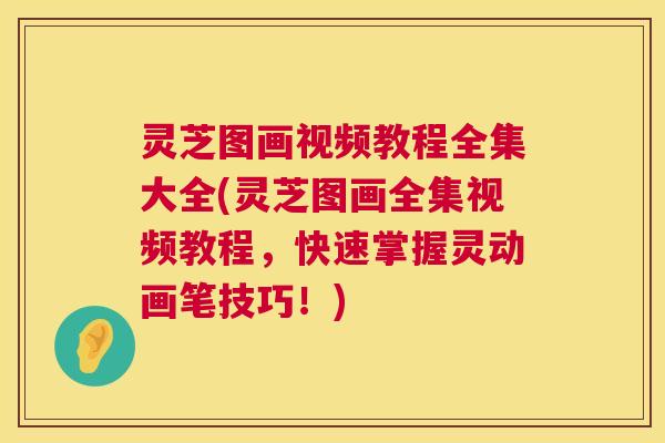 灵芝图画视频教程全集大全(灵芝图画全集视频教程,快速掌握灵动画笔技巧!) 第1张 灵芝图画视频教程全集大全(灵芝图画全集视频教程,快速掌握灵动画笔技巧!) 第1张