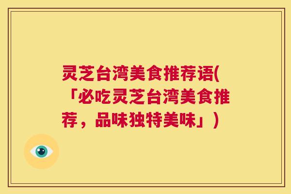 灵芝台湾美食推荐语(「必吃灵芝台湾美食推荐，品味独特美味」)  第1张