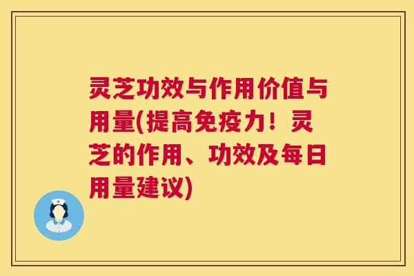 灵芝功效与作用价值与用量(提高免疫力!灵芝的作用、功效及每日用量建议) 第1张 灵芝功效与作用价值与用量(提高免疫力!灵芝的作用、功效及每日用量建议) 第1张