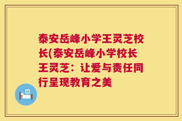 泰安岳峰小学王灵芝校长(泰安岳峰小学校长王灵芝:让爱与责任同行呈现教育之美 第1张 泰安岳峰小学王灵芝校长(泰安岳峰小学校长王灵芝:让爱与责任同行呈现教育之美 第1张