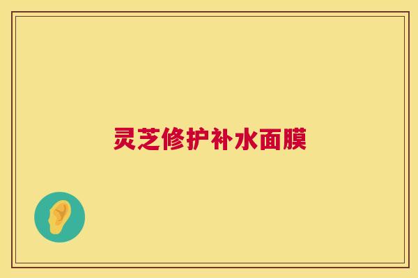 灵芝修护补水面膜 第1张 灵芝修护补水面膜 第1张