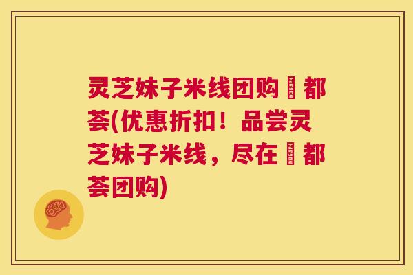 灵芝妹子米线团购栢都荟(优惠折扣!品尝灵芝妹子米线,尽在栢都荟团购) 第1张 灵芝妹子米线团购栢都荟(优惠折扣!品尝灵芝妹子米线,尽在栢都荟团购) 第1张
