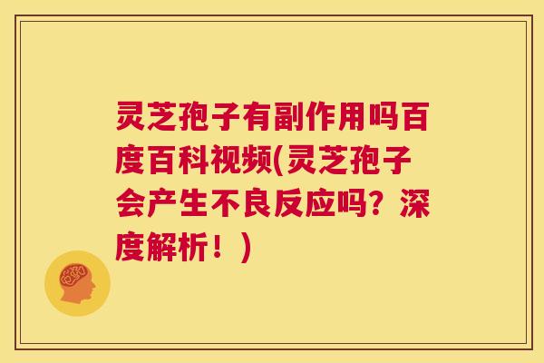 灵芝孢子有副作用吗百度百科视频(灵芝孢子会产生不良反应吗？深度解析！)  第1张