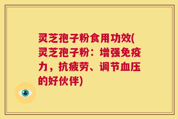 灵芝孢子粉食用功效(灵芝孢子粉:增强免疫力,抗疲劳、调节血压的好伙伴) 第1张 灵芝孢子粉食用功效(灵芝孢子粉:增强免疫力,抗疲劳、调节血压的好伙伴) 第1张