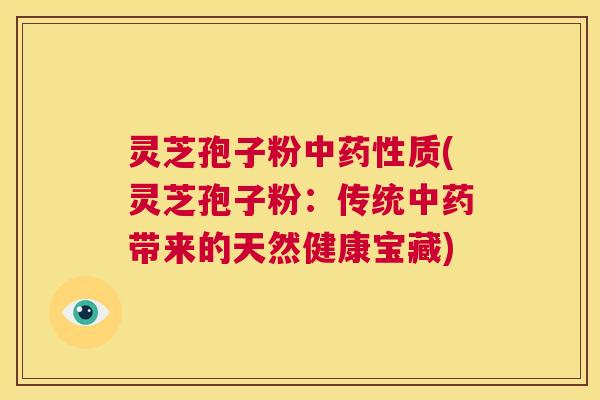 灵芝孢子粉中药性质(灵芝孢子粉:传统中药带来的天然健康宝藏) 第1张 灵芝孢子粉中药性质(灵芝孢子粉:传统中药带来的天然健康宝藏) 第1张