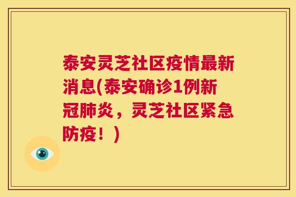 泰安灵芝社区疫情最新消息(泰安确诊1例新冠肺炎,灵芝社区紧急防疫!) 第1张 泰安灵芝社区疫情最新消息(泰安确诊1例新冠肺炎,灵芝社区紧急防疫!) 第1张