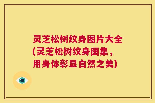 灵芝松树纹身图片大全(灵芝松树纹身图集，用身体彰显自然之美)  第1张
