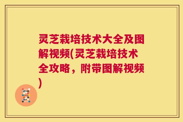 灵芝栽培技术大全及图解视频(灵芝栽培技术全攻略,附带图解视频) 第1张 灵芝栽培技术大全及图解视频(灵芝栽培技术全攻略,附带图解视频) 第1张