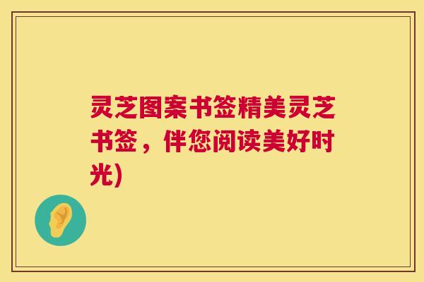 灵芝图案书签精美灵芝书签,伴您阅读美好时光) 第1张 灵芝图案书签精美灵芝书签,伴您阅读美好时光) 第1张
