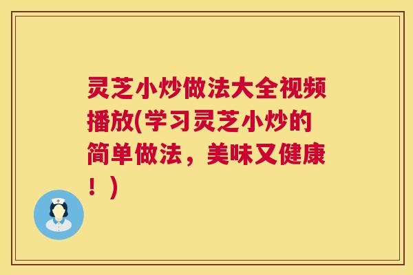 灵芝小炒做法大全视频播放(学习灵芝小炒的简单做法，美味又健康！)  第1张