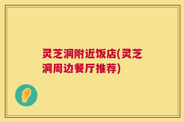 灵芝洞附近饭店(灵芝洞周边餐厅推荐) 第1张 灵芝洞附近饭店(灵芝洞周边餐厅推荐) 第1张