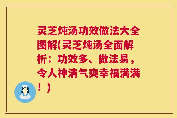 灵芝炖汤功效做法大全图解(灵芝炖汤全面解析:功效多、做法易,令人神清气爽幸福满满!) 第1张 灵芝炖汤功效做法大全图解(灵芝炖汤全面解析:功效多、做法易,令人神清气爽幸福满满!) 第1张