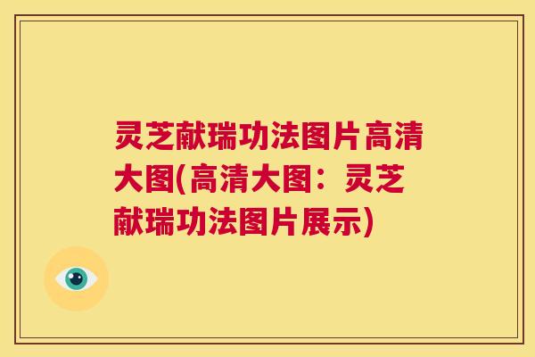 灵芝献瑞功法图片高清大图(高清大图：灵芝献瑞功法图片展示)  第1张