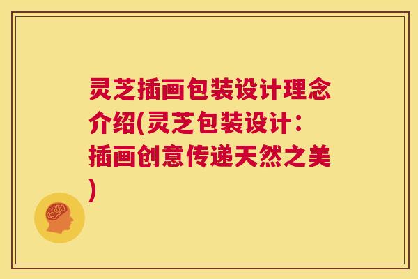 灵芝插画包装设计理念介绍(灵芝包装设计:插画创意传递天然之美) 第1张 灵芝插画包装设计理念介绍(灵芝包装设计:插画创意传递天然之美) 第1张