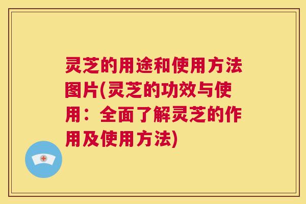 灵芝的用途和使用方法图片(灵芝的功效与使用:全面了解灵芝的作用及使用方法) 第1张 灵芝的用途和使用方法图片(灵芝的功效与使用:全面了解灵芝的作用及使用方法) 第1张