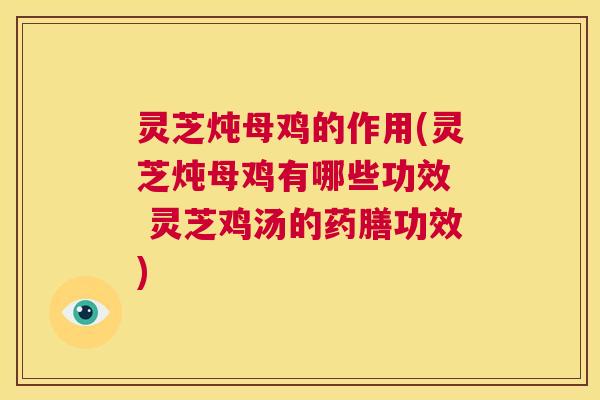 灵芝炖母鸡的作用(灵芝炖母鸡有哪些功效 灵芝鸡汤的药膳功效) 第1张 灵芝炖母鸡的作用(灵芝炖母鸡有哪些功效 灵芝鸡汤的药膳功效) 第1张