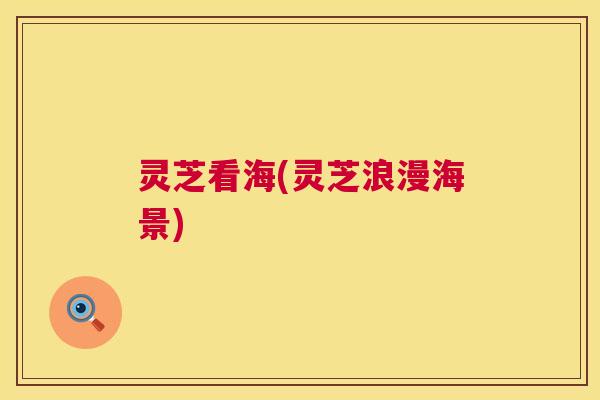 灵芝看海(灵芝浪漫海景) 第1张 灵芝看海(灵芝浪漫海景) 第1张