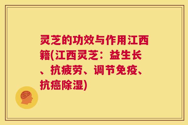 灵芝的功效与作用江西籍(江西灵芝:益生长、抗疲劳、调节免疫、抗癌除湿) 第1张 灵芝的功效与作用江西籍(江西灵芝:益生长、抗疲劳、调节免疫、抗癌除湿) 第1张