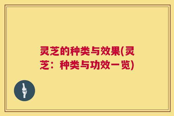 灵芝的种类与效果(灵芝:种类与功效一览) 第1张 灵芝的种类与效果(灵芝:种类与功效一览) 第1张