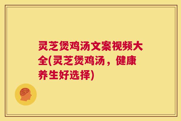灵芝煲鸡汤文案视频大全(灵芝煲鸡汤,健康养生好选择) 第1张 灵芝煲鸡汤文案视频大全(灵芝煲鸡汤,健康养生好选择) 第1张