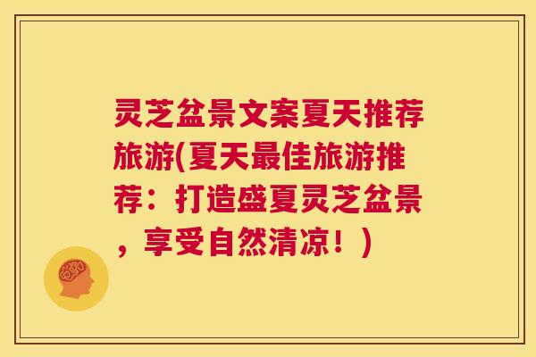 灵芝盆景文案夏天推荐旅游(夏天最佳旅游推荐:打造盛夏灵芝盆景,享受自然清凉!) 第1张 灵芝盆景文案夏天推荐旅游(夏天最佳旅游推荐:打造盛夏灵芝盆景,享受自然清凉!) 第1张