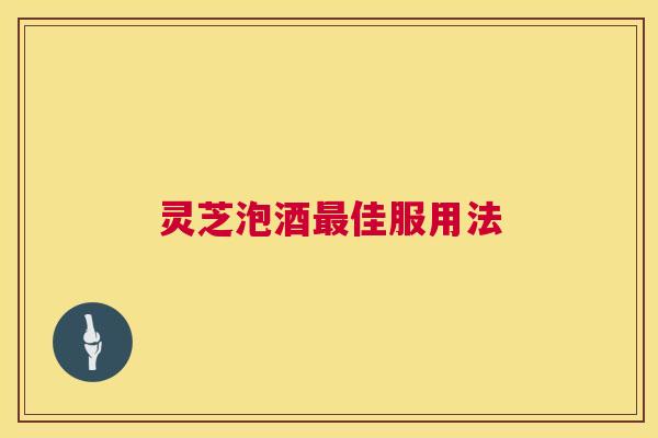 灵芝泡酒最佳服用法 第1张 灵芝泡酒最佳服用法 第1张