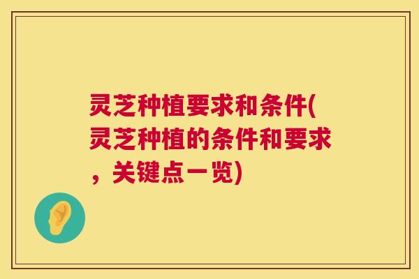 灵芝种植要求和条件(灵芝种植的条件和要求,关键点一览) 第1张 灵芝种植要求和条件(灵芝种植的条件和要求,关键点一览) 第1张