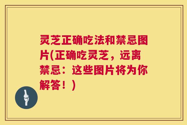 灵芝正确吃法和禁忌图片(正确吃灵芝,远离禁忌:这些图片将为你解答!) 第1张 灵芝正确吃法和禁忌图片(正确吃灵芝,远离禁忌:这些图片将为你解答!) 第1张