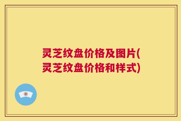 灵芝纹盘价格及图片(灵芝纹盘价格和样式) 第1张 灵芝纹盘价格及图片(灵芝纹盘价格和样式) 第1张