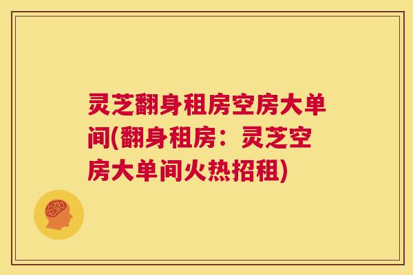 灵芝翻身租房空房大单间(翻身租房:灵芝空房大单间火热招租) 第1张 灵芝翻身租房空房大单间(翻身租房:灵芝空房大单间火热招租) 第1张