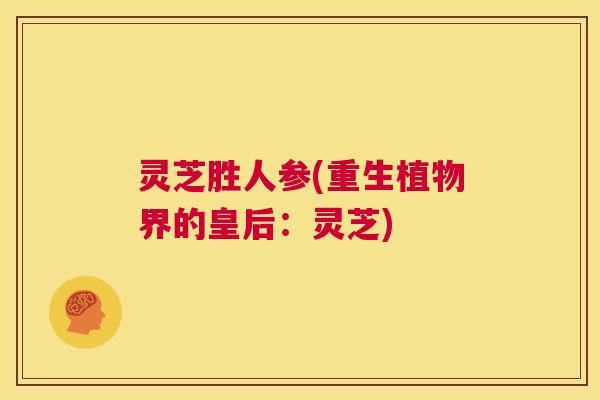 灵芝胜人参(重生植物界的皇后：灵芝)  第1张