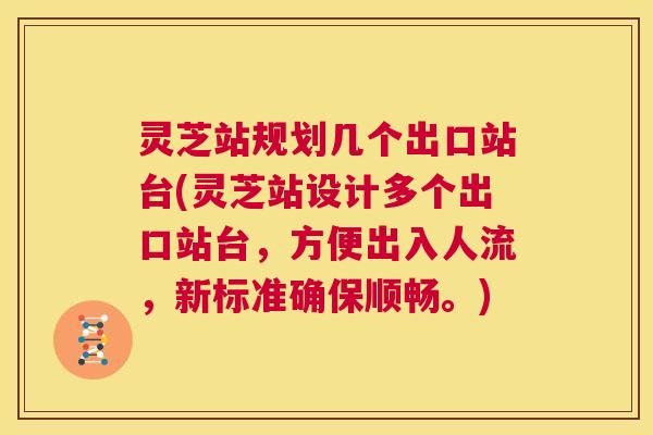 灵芝站规划几个出口站台(灵芝站设计多个出口站台,方便出入人流,新标准确保顺畅。) 第1张 灵芝站规划几个出口站台(灵芝站设计多个出口站台,方便出入人流,新标准确保顺畅。) 第1张