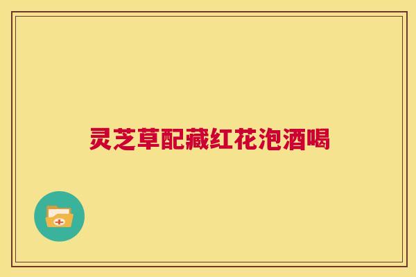 灵芝草配藏红花泡酒喝 第1张 灵芝草配藏红花泡酒喝 第1张