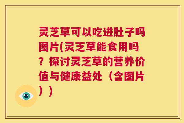 灵芝草可以吃进肚子吗图片(灵芝草能食用吗?探讨灵芝草的营养价值与健康益处(含图片)) 第1张 灵芝草可以吃进肚子吗图片(灵芝草能食用吗?探讨灵芝草的营养价值与健康益处(含图片)) 第1张