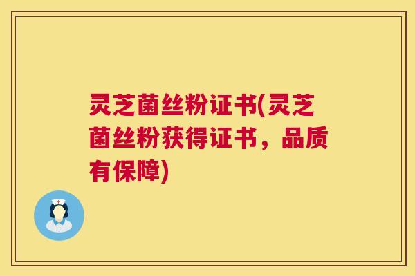 灵芝菌丝粉证书(灵芝菌丝粉获得证书,品质有保障) 第1张 灵芝菌丝粉证书(灵芝菌丝粉获得证书,品质有保障) 第1张