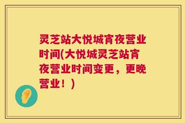 灵芝站大悦城宵夜营业时间(大悦城灵芝站宵夜营业时间变更，更晚营业！)  第1张