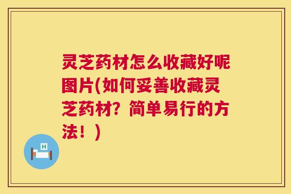 灵芝药材怎么收藏好呢图片(如何妥善收藏灵芝药材?简单易行的方法!) 第1张 灵芝药材怎么收藏好呢图片(如何妥善收藏灵芝药材?简单易行的方法!) 第1张