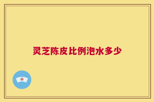 灵芝陈皮比例泡水多少 第1张 灵芝陈皮比例泡水多少 第1张