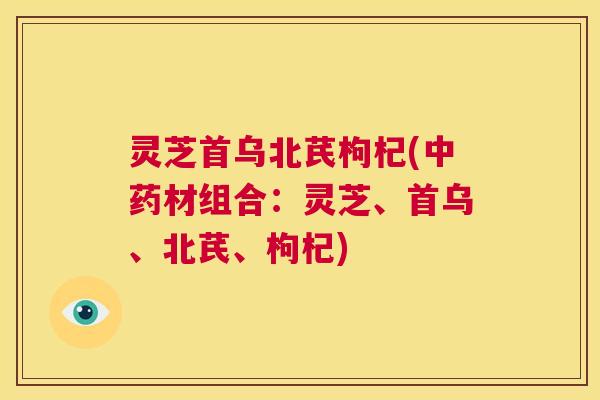 灵芝首乌北芪枸杞(中药材组合：灵芝、首乌、北芪、枸杞)  第1张