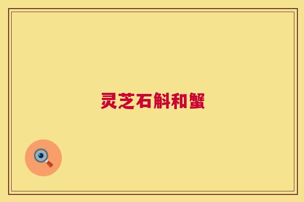 灵芝石斛和蟹 第1张 灵芝石斛和蟹 第1张