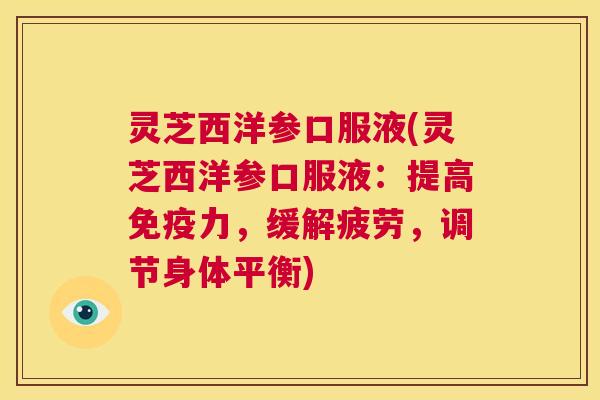 灵芝西洋参口服液(灵芝西洋参口服液:提高免疫力,缓解疲劳,调节身体平衡) 第1张 灵芝西洋参口服液(灵芝西洋参口服液:提高免疫力,缓解疲劳,调节身体平衡) 第1张