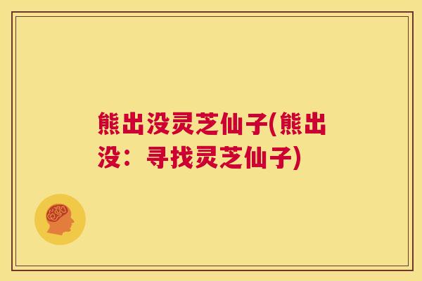 熊出没灵芝仙子(熊出没:寻找灵芝仙子) 第1张 熊出没灵芝仙子(熊出没:寻找灵芝仙子) 第1张