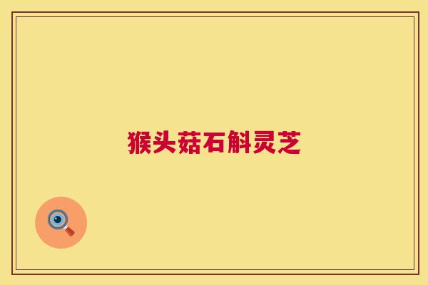 猴头菇石斛灵芝  第1张