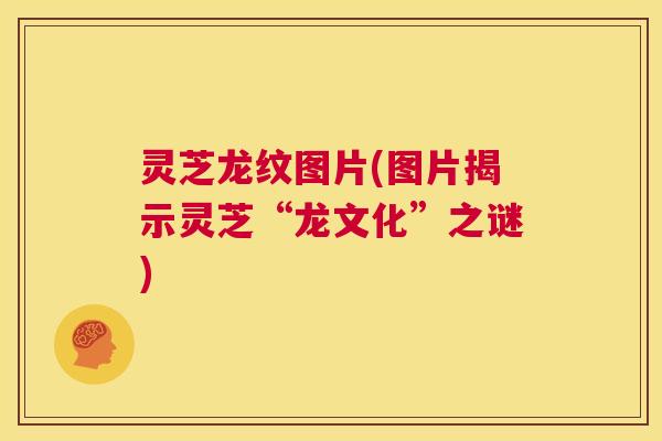 灵芝龙纹图片(图片揭示灵芝“龙文化”之谜)  第1张