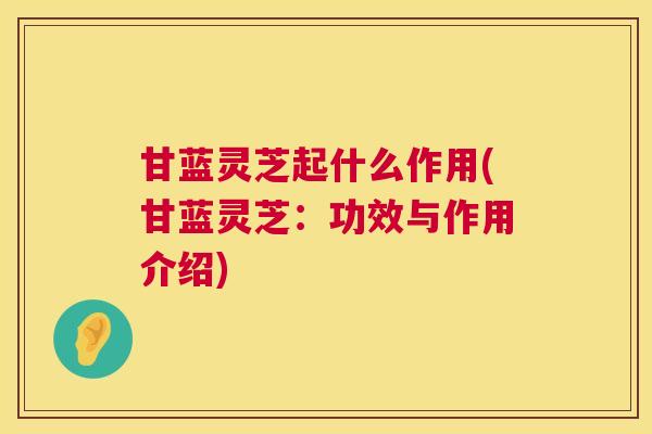 甘蓝灵芝起什么作用(甘蓝灵芝:功效与作用介绍) 第1张 甘蓝灵芝起什么作用(甘蓝灵芝:功效与作用介绍) 第1张