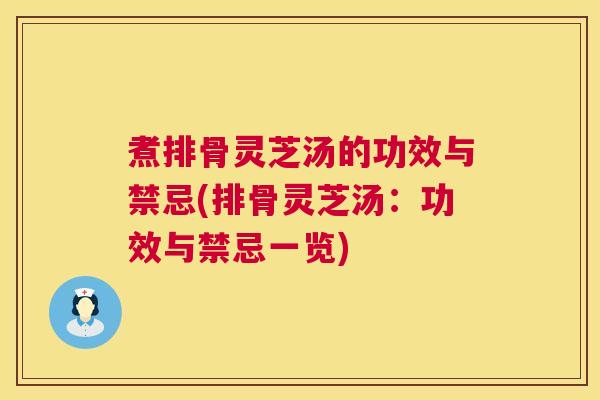 煮排骨灵芝汤的功效与禁忌(排骨灵芝汤:功效与禁忌一览) 第1张 煮排骨灵芝汤的功效与禁忌(排骨灵芝汤:功效与禁忌一览) 第1张