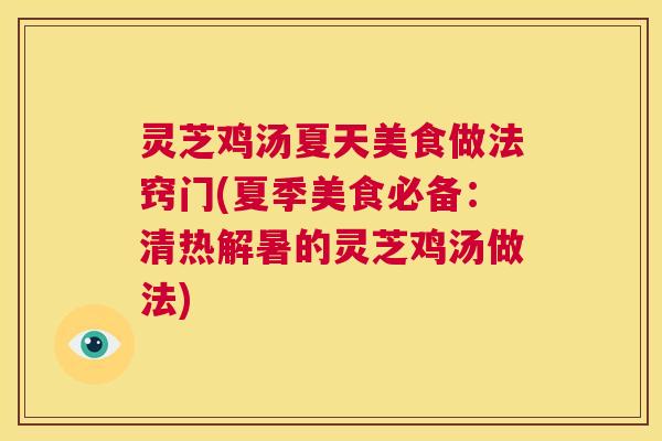 灵芝鸡汤夏天美食做法窍门(夏季美食必备:清热解暑的灵芝鸡汤做法) 第1张 灵芝鸡汤夏天美食做法窍门(夏季美食必备:清热解暑的灵芝鸡汤做法) 第1张