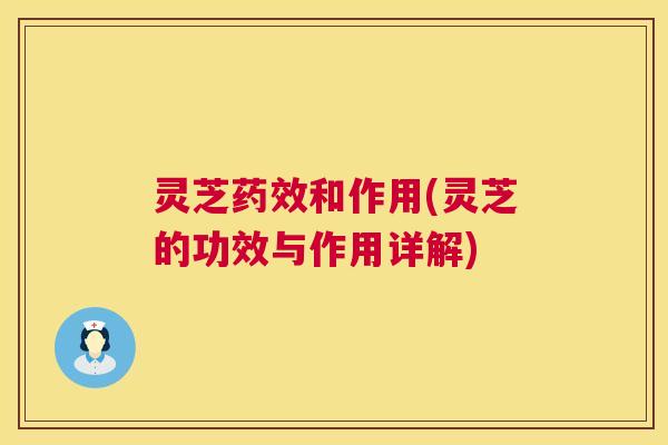 灵芝药效和作用(灵芝的功效与作用详解) 第1张 灵芝药效和作用(灵芝的功效与作用详解) 第1张