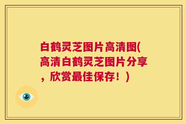 白鹤灵芝图片高清图(高清白鹤灵芝图片分享，欣赏最佳保存！)  第1张