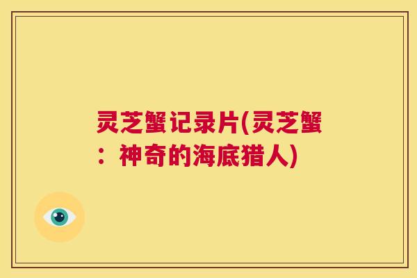 灵芝蟹记录片(灵芝蟹:神奇的海底猎人) 第1张 灵芝蟹记录片(灵芝蟹:神奇的海底猎人) 第1张